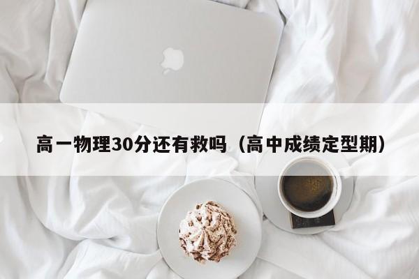 高一物理30分还有救吗（高中成绩定型期）