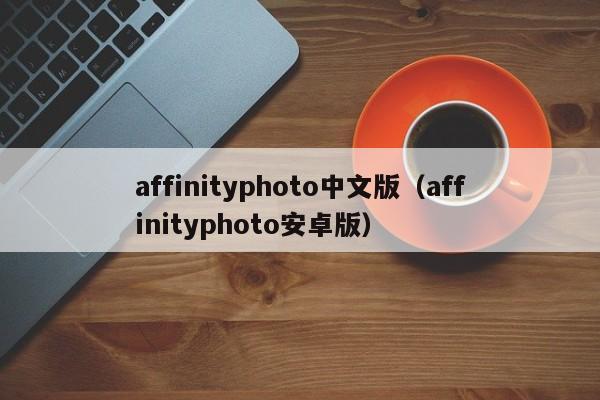 affinityphoto中文版（affinityphoto安卓版）