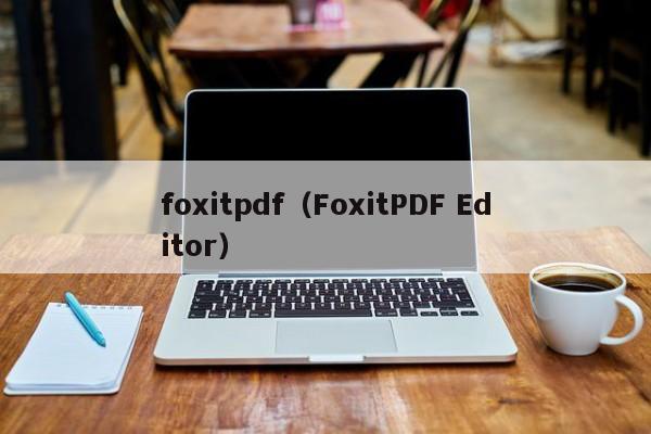 foxitpdf（FoxitPDF Editor）