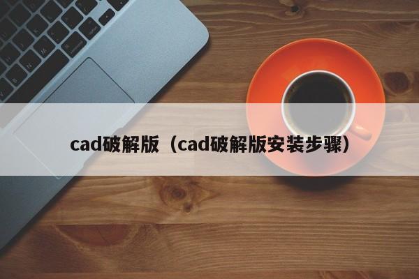 cad破解版（cad破解版安装步骤）