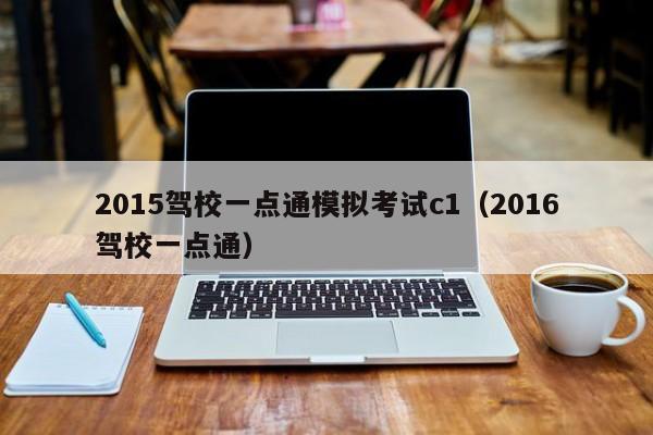 2015驾校一点通模拟考试c1（2016驾校一点通）