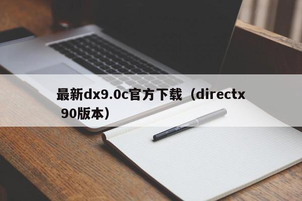 最新dx9.0c官方下载（directx 90版本）