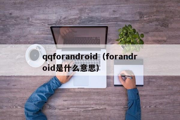 qqforandroid（forandroid是什么意思）