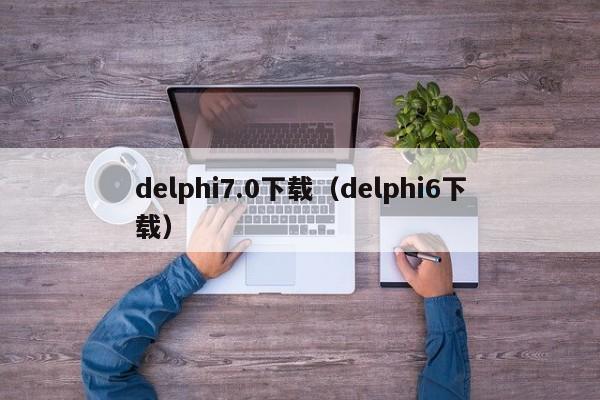 delphi7.0下载（delphi6下载）