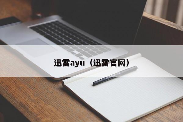 迅雷ayu（迅雷官网）