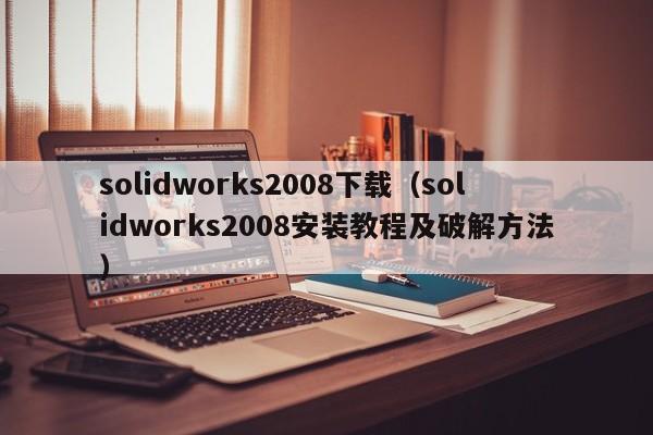 solidworks2008下载（solidworks2008安装教程及破解方法）