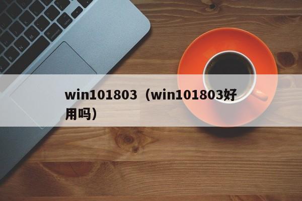 win101803（win101803好用吗）