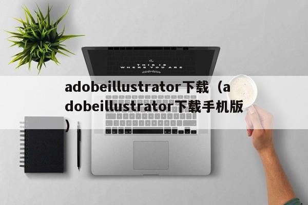 adobeillustrator下载（adobeillustrator下载手机版）