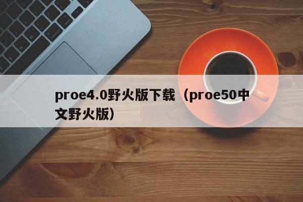 proe4.0野火版下载（proe50中文野火版）