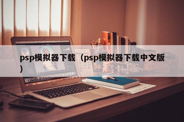 psp模拟器下载（psp模拟器下载中文版）