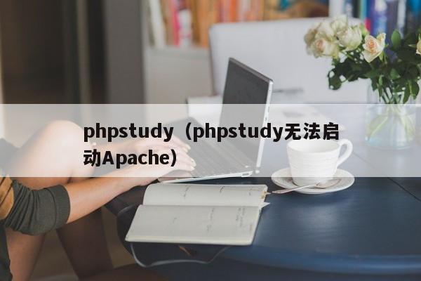 phpstudy（phpstudy无法启动Apache）