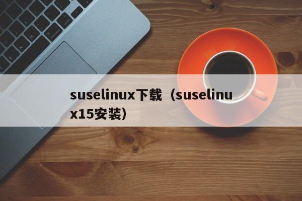 suselinux下载（suselinux15安装）