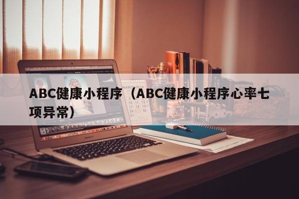 ABC健康小程序（ABC健康小程序心率七项异常）