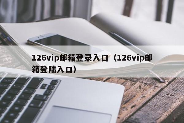 126vip邮箱登录入口（126vip邮箱登陆入口）