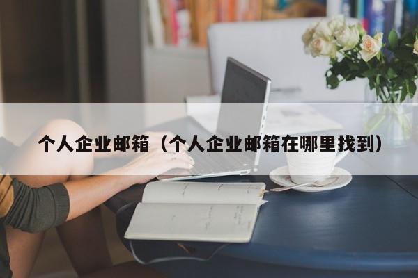 个人企业邮箱（个人企业邮箱在哪里找到）