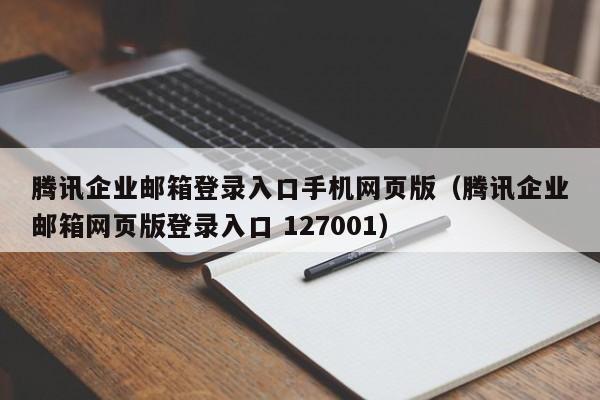 腾讯企业邮箱登录入口手机网页版（腾讯企业邮箱网页版登录入口 127001）