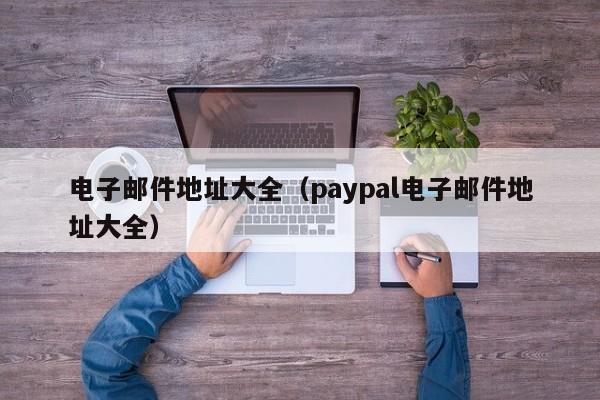 电子邮件地址大全（paypal电子邮件地址大全）